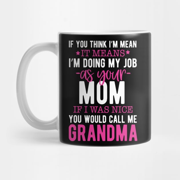 If you think I'm mean it means I'm doing my job as your mom if I was nice you would call me grandma by mohamadbaradai